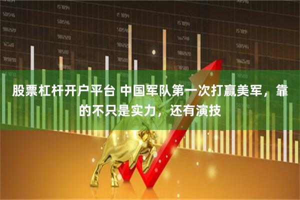股票杠杆开户平台 中国军队第一次打赢美军，靠的不只是实力，还有演技